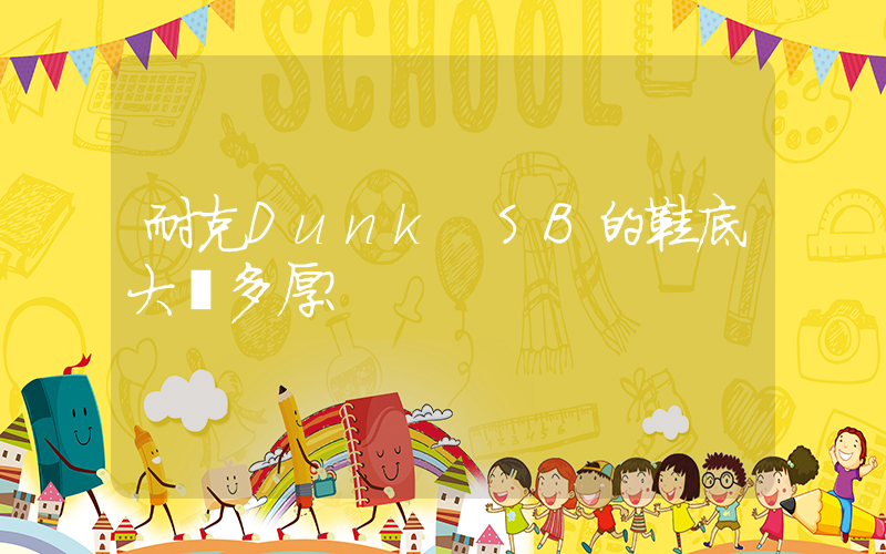 耐克Dunk SB的鞋底大約多厚？插圖